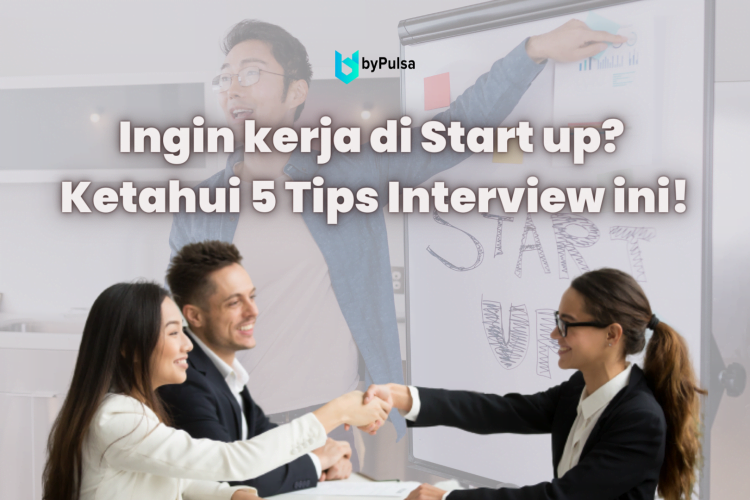 Ingin kerja di Start up? Ketahui 5 Tips Interview ini!