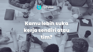 Kamu lebih suka bekerja secara individu atau bekerjasama secara tim? bypulsa