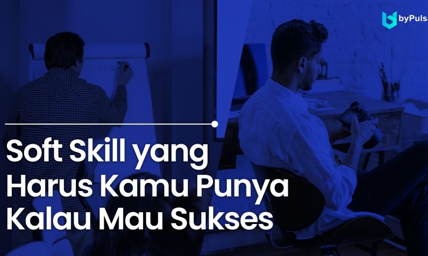 3 Soft Skill yang harus dimiliki agar peluang karirmu makin besar