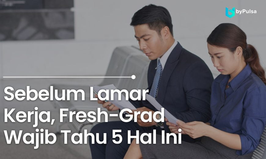 Sebelum Lamar Kerja, Fresh Graduation Wajib Tahu 5 Hal Ini!