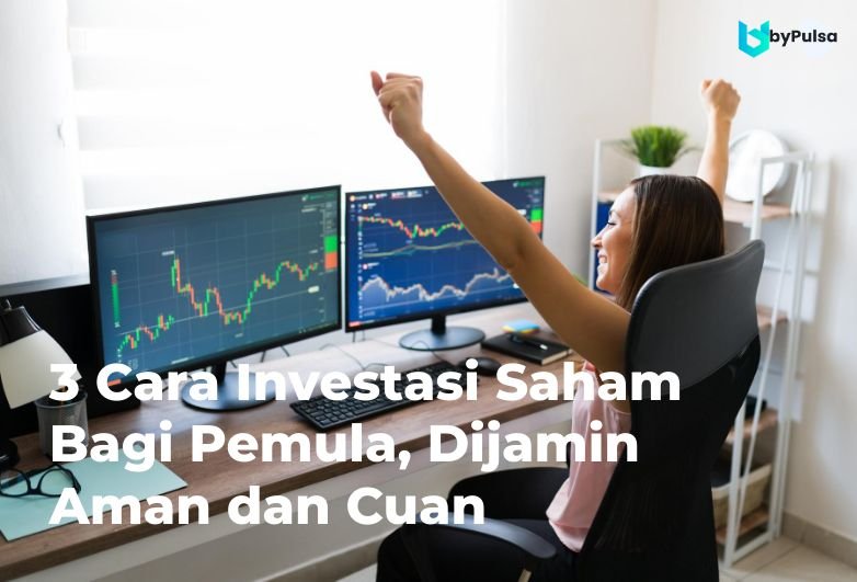 3 Cara Investasi Saham Bagi Pemula, Dijamin Aman Dan Cuan